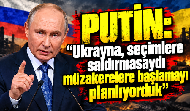 Vladimir Putin: Ukrayna saldırmasaydı seçimlerin ardından müzakerelere başlayacaktık