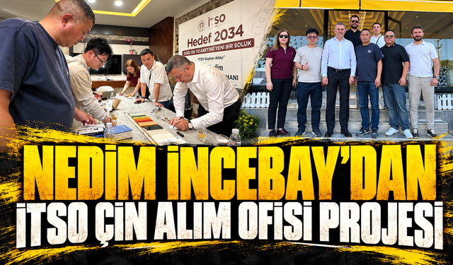 Nedim İncebay’dan İTSO Çin Alım Ofisi Projesi