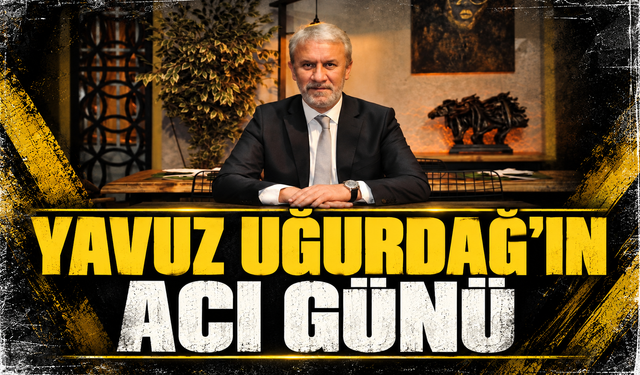 Yavuz Uğurdağ’ın acı günü