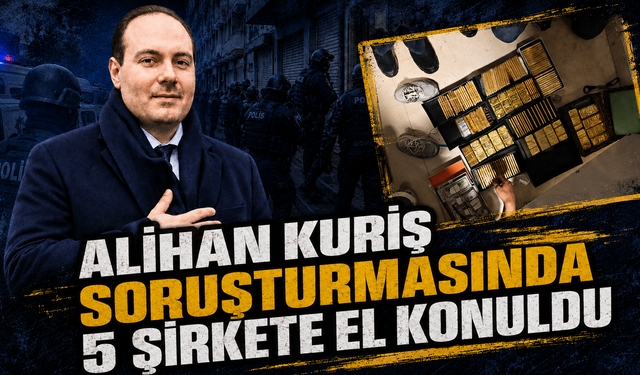 Alihan Kuriş soruşturmasında 5 şirkete el konuldu
