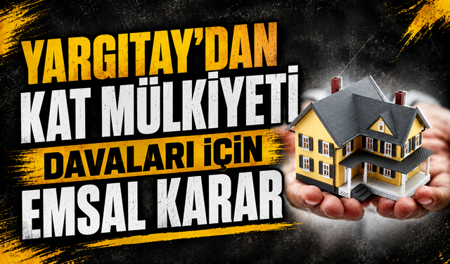 Yargıtay’dan kat mülkiyeti davaları için emsal karar