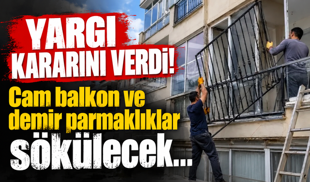 Yargıtay kararını verdi! Cam balkon ve demir parmaklıklar sökülecek...