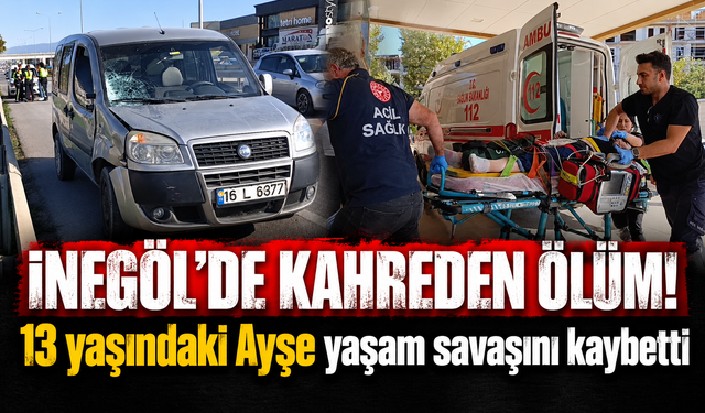 Bursa İnegöl'de 13 yaşındaki Ayşe yaşam savaşını kaybetti