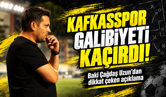 Kafkasspor galibiyeti kaçırdı! Baki Çağdaş Uzun’dan dikkat çeken açıklama