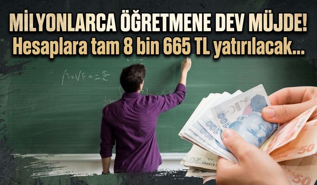 Milyonlarca öğretmene dev müjde! Hesaplara tam 8 bin 665 TL yatırılacak...