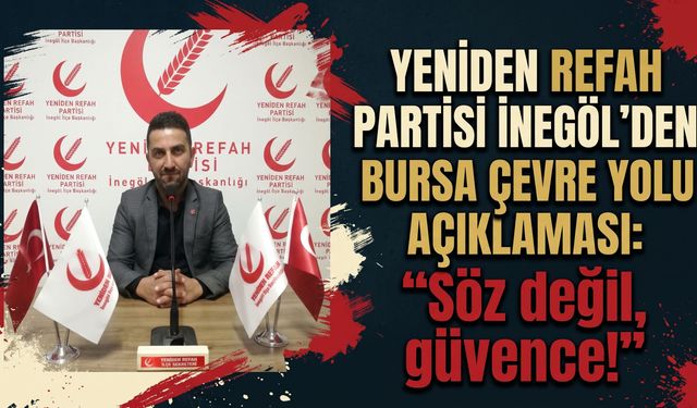 Yeniden Refah Partisi İnegöl’den Bursa Çevre Yolu açıklaması: “Söz değil, güvence!”