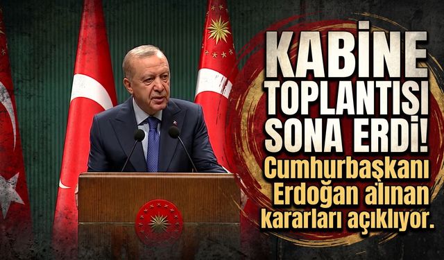 Kabine toplantısı sona erdi! Cumhurbaşkanı Erdoğan alınan kararları açıklıyor