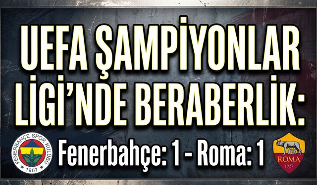 UEFA Şampiyonlar Ligi: Fenerbahçe: 1 - Roma: 1 (Maç sonucu)