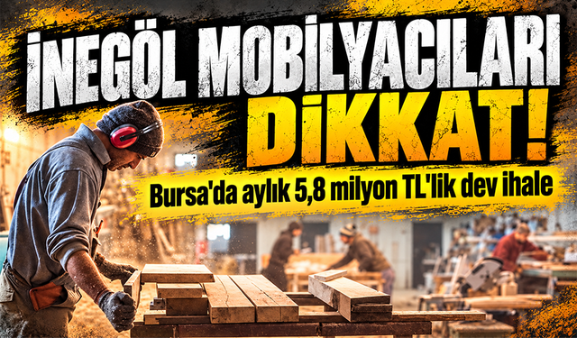 İnegöl mobilyacıları dikkat! Bursa'da aylık 5,8 milyon TL'lik dev ihale