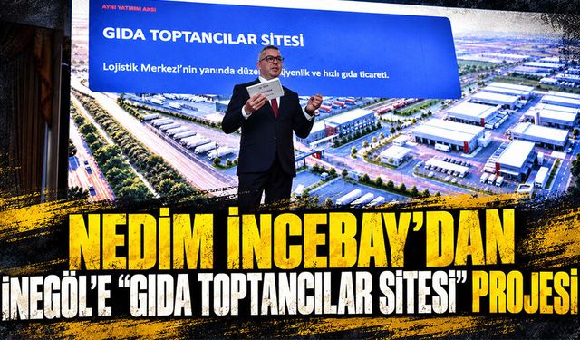 Nedim İncebay’dan İnegöl’e “Gıda Toptancılar Sitesi” projesi