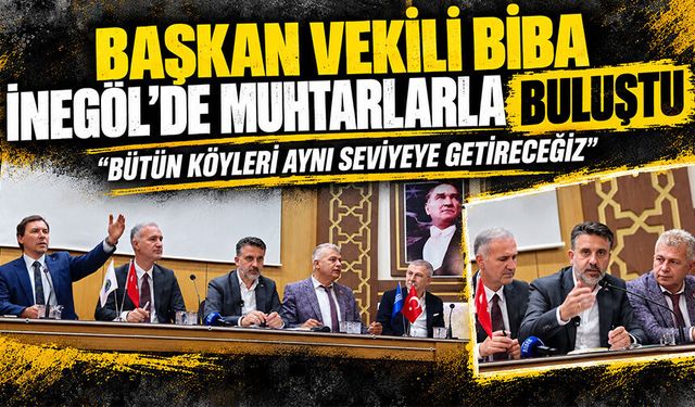 Başkan Vekili Biba İnegöl’de muhtarlarla buluştu “Bütün köyleri aynı seviyeye getireceğiz”