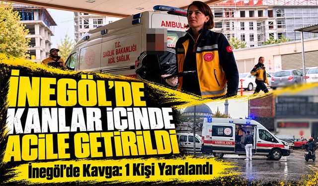 İnegöl'de kanlar içinde acile getirildi İnegöl’de Kavga: 1 Kişi Yaralandı