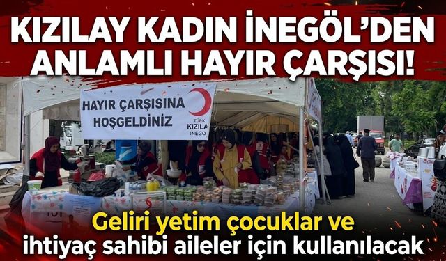 Kızılay Kadın İnegöl'den anlamlı Hayır Çarşısı! Geliri yetim çocuklar ve ihtiyaç sahibi aileler için kullanılacak