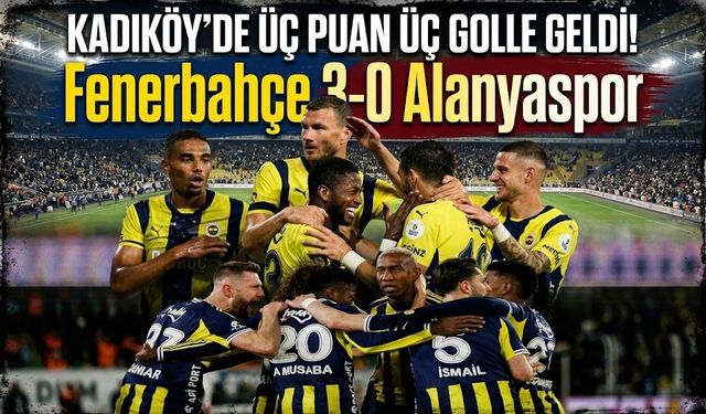 Kadıköy'de üç Puan üç golle geldi! Fenerbahçe 3-0 Alanyaspor