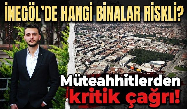 İnegöl'de hangi binalar riskli? Müteahhitlerden kritik çağrı!