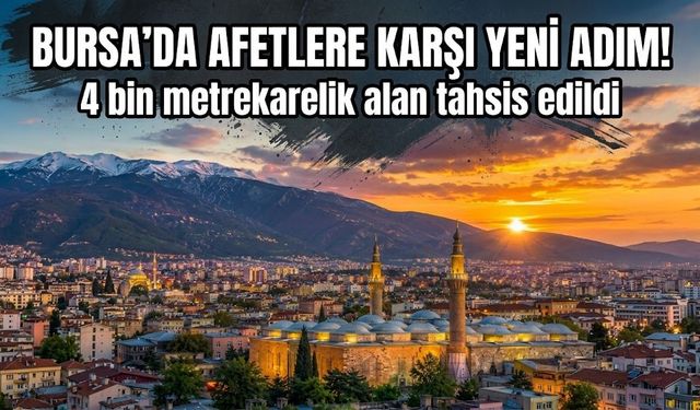 Bursa’da afetlere karşı yeni adım! 4 bin metrekarelik alan tahsis edildi