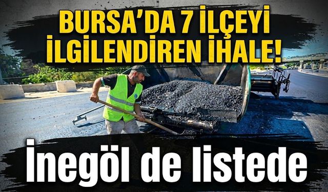 Bursa’da 7 ilçeyi ilgilendiren ihale! İnegöl de listede