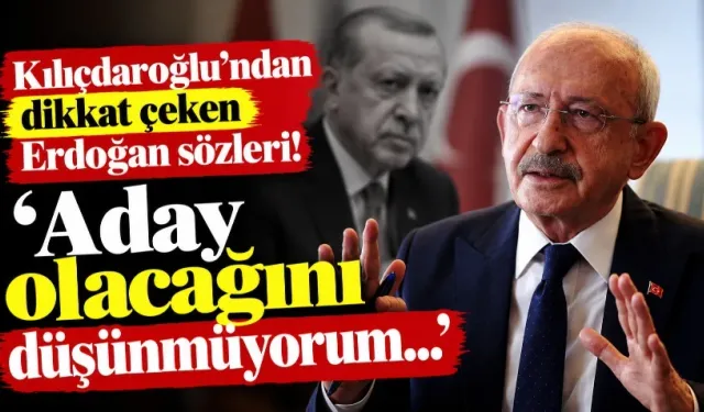 Kılıçdaroğlu’ndan dikkat çeken Erdoğan sözleri! ‘Aday olacağını düşünmüyorum…’