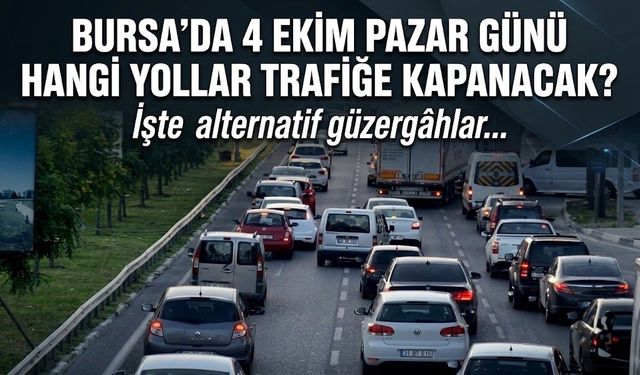 Bursa’da 4 Ekim Pazar günü hangi yollar trafiğe kapanacak? İşte alternatif güzergâhlar...