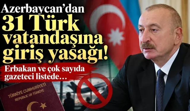 Azerbaycan'dan 31 Türk vatandaşına giriş yasağı! Erbakan ve çok sayıda gazeteci listede...