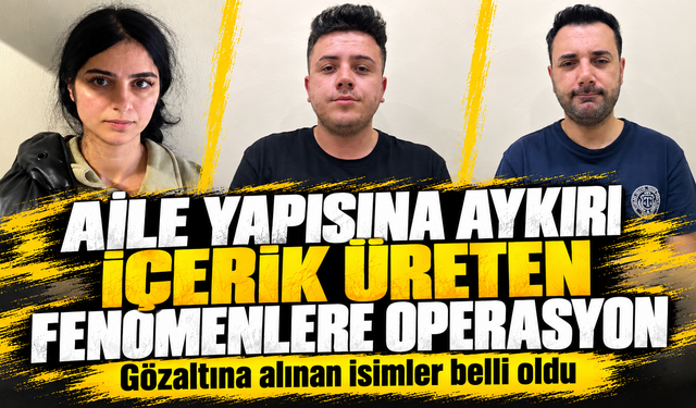 Aile yapısına aykırı içerik üreten fenomenlere operasyon: Gözaltına alınan isimler belli oldu