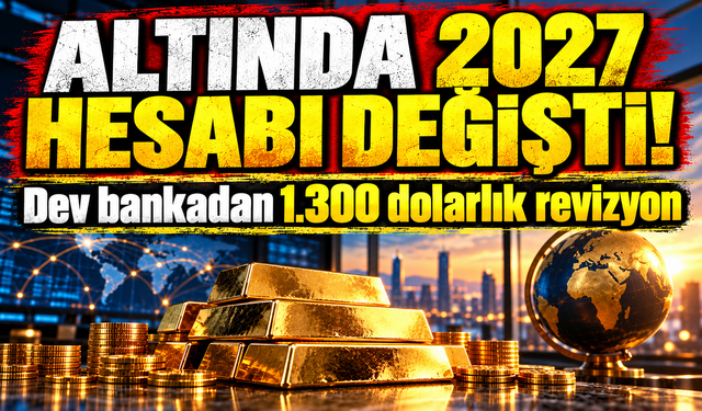 Altında 2027 hesabı değişti! Dev bankadan 1.300 dolarlık revizyon