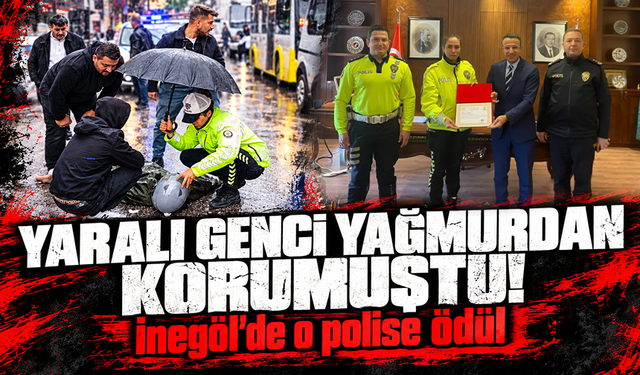 Yaralı genci yağmurdan korumuştu! İnegöl'de o polise ödül