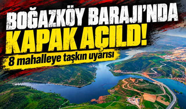 Boğazköy Barajı'nda kapak açıldı! 8 mahalleye taşkın uyarısı