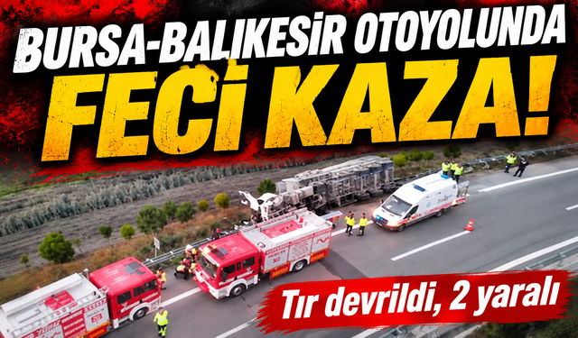 Bursa-Balıkesir otoyolunda tır devrildi: 2 yaralı