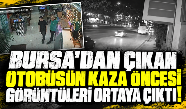 Manisa’daki 11 kişinin öldüğü kazada otobüsün Bursa’dan ayrıldığı anlar kamerada