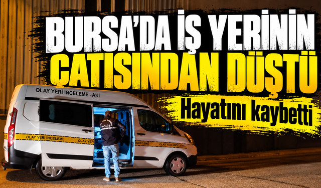 Bursa Mudanya'da iş yerinin çatısından düşen adam öldü