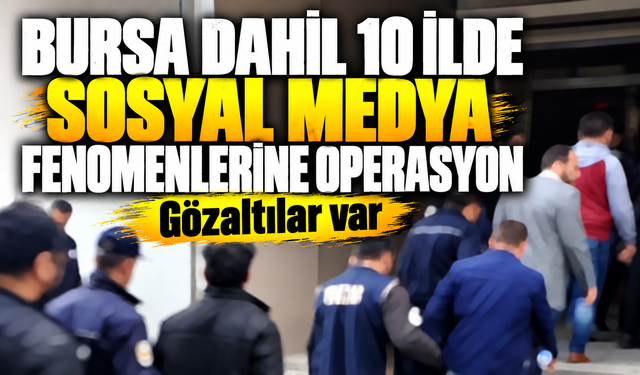 Sosyal medya fenomenlerine Bursa dahil 10 ilde operasyon: 10 gözaltı