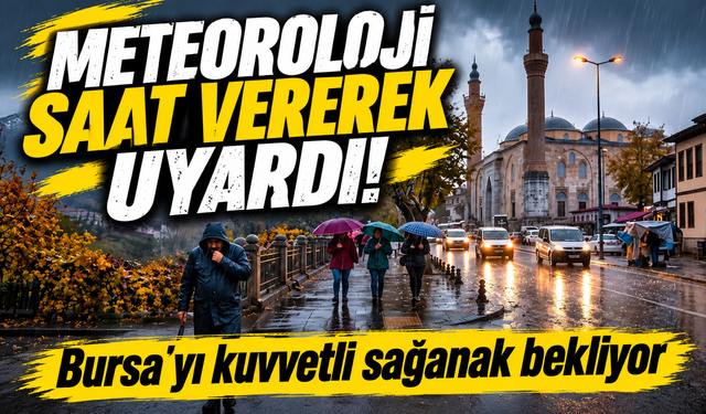 Meteoroloji'den Bursa'ya sağanak yağış uyarısı!