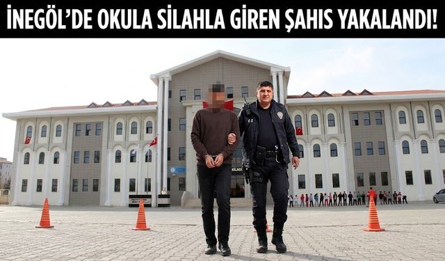 İnegöl’de okula silahla giren şahıs yakalandı!