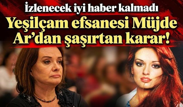 Yeşilçam efsanesi Müjde Ar’dan şaşırtan karar! İzlenecek iyi haber kalmadı