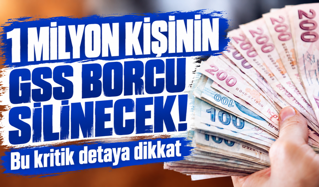 1 milyon kişinin GSS borcu silinecek! Bu kritik detaya dikkat