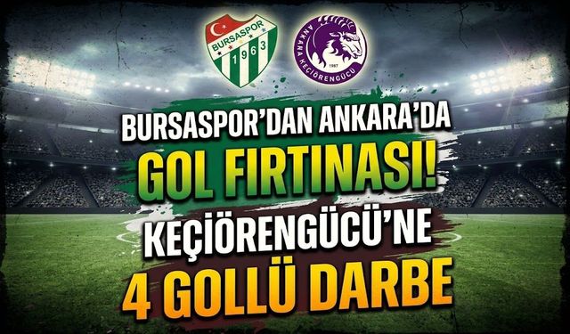 Bursaspor’dan Ankara’da gol fırtınası! Keçiörengücü’ne 4 gollü darbe
