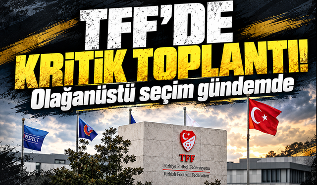 Türkiye Futbol Federasyonu olağanüstü toplanıyor