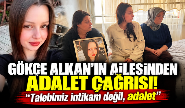 Gökçe Alkan'ın ailesinden çağrı: "Talebimiz intikam değil, adalet"