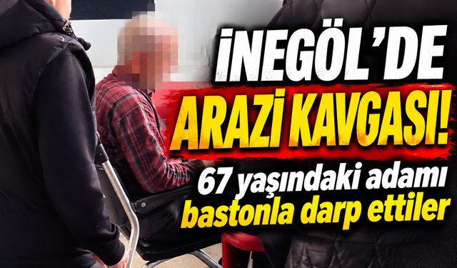 Bursa İnegöl’de 67 yaşındaki adamı bastonla darp ettiler