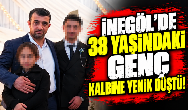 İnegöl’de 38 yaşındaki genç kalbine yenik düştü