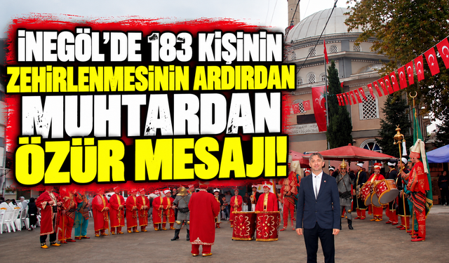 İnegöl’de 183 kişinin zehirlenmesinin ardından muhtardan özür mesajı!