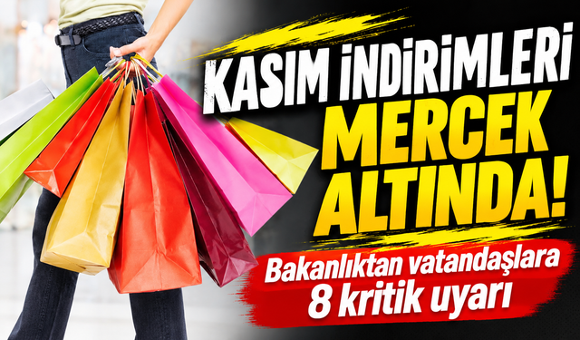 Kasım indirimleri mercek altında! Bakanlıktan vatandaşlara 8 kritik uyarı