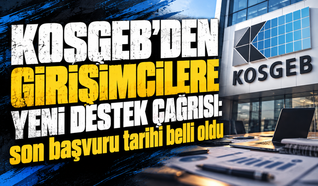 KOSGEB’den girişimcilere yeni destek çağrısı: Son başvuru tarihi belli oldu
