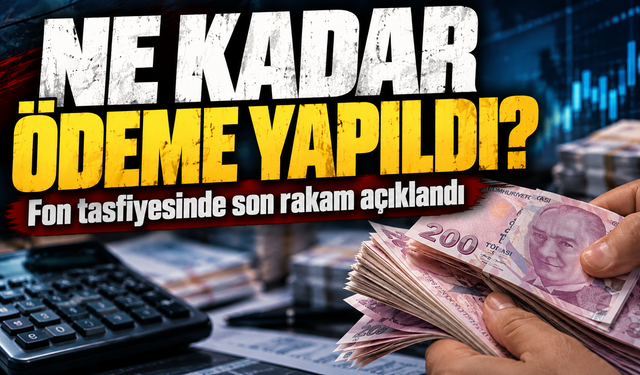 Ne kadar ödeme yapıldı? Fon tasfiyesinde son rakam açıklandı