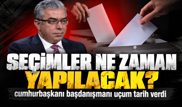Seçimler ne zaman yapılacak? Cumhurbaşkanı Başdanışmanı Uçum tarih verdi