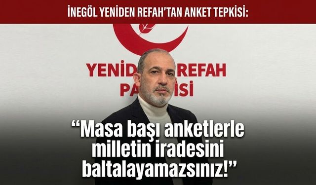 İnegöl Yeniden Refah’tan anket tepkisi: “Masa başı anketlerle milletin iradesini baltalayamazsınız!”