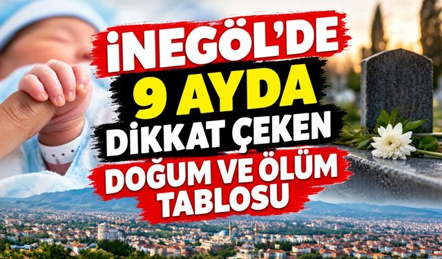 İnegöl'de 9 ayda dikkat çeken doğum ve ölüm tablosu