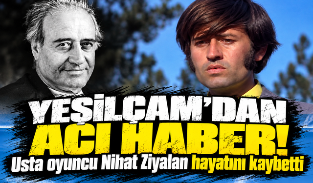 Yeşilçam'dan acı haber: Usta oyuncu Nihat Ziyalan hayatını kaybetti