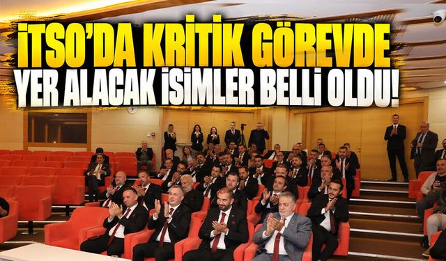 İTSO’da kritik görevde yer alacak isimler belli oldu!